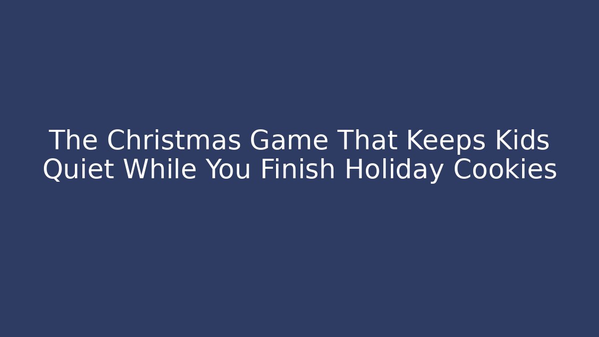 The Christmas Game That Keeps Kids Quiet While You Finish Holiday Cookies