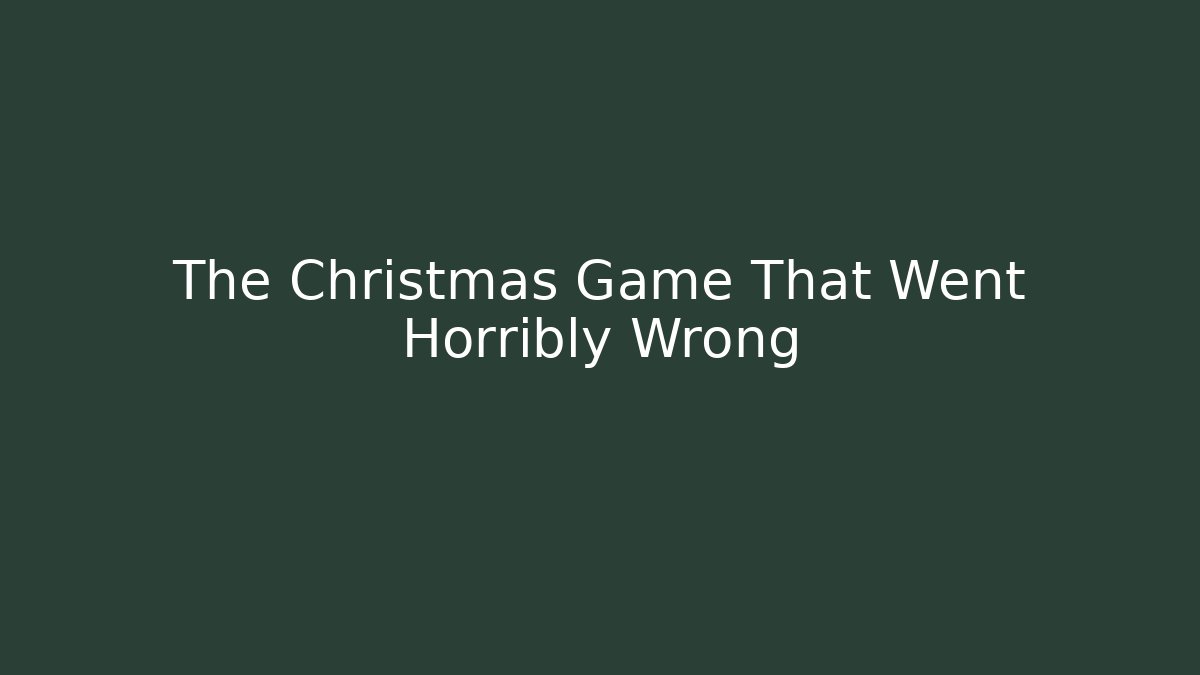 The Christmas Game That Went Horribly Wrong
