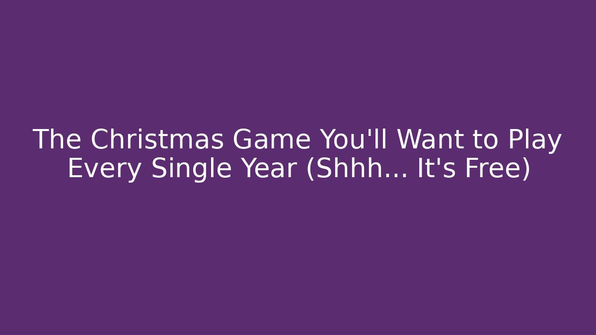 The Christmas Game You'll Want to Play Every Single Year (Shhh… It's Free)
