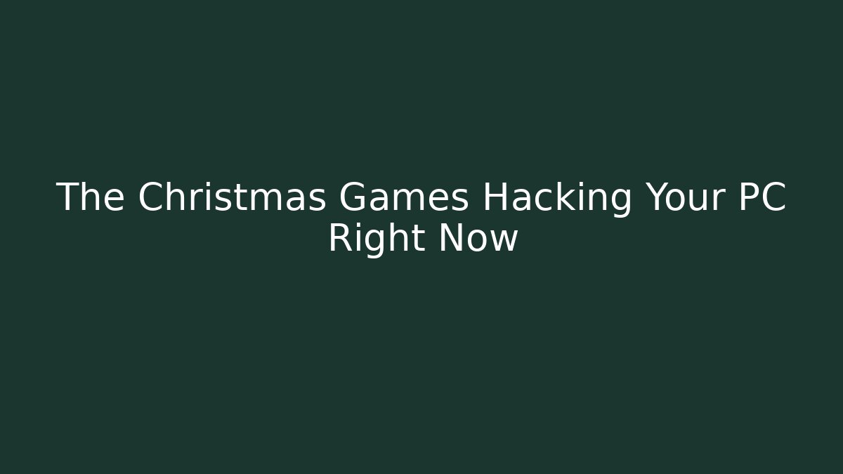 The Christmas Games Hacking Your PC Right Now
