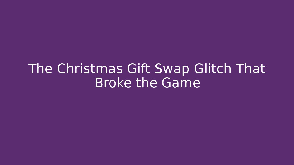 The Christmas Gift Swap Glitch That Broke the Game