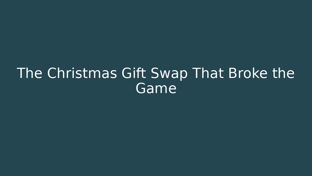 The Christmas Gift Swap That Broke the Game