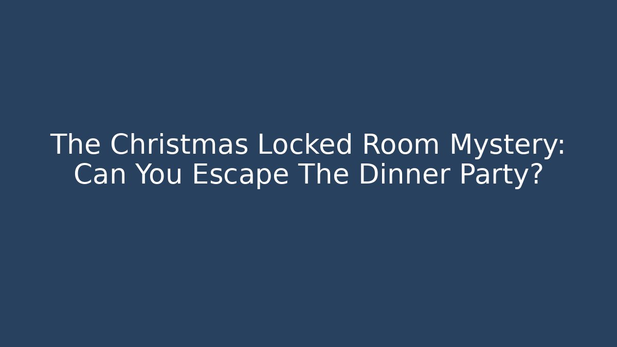 The Christmas Locked Room Mystery: Can You Escape The Dinner Party?