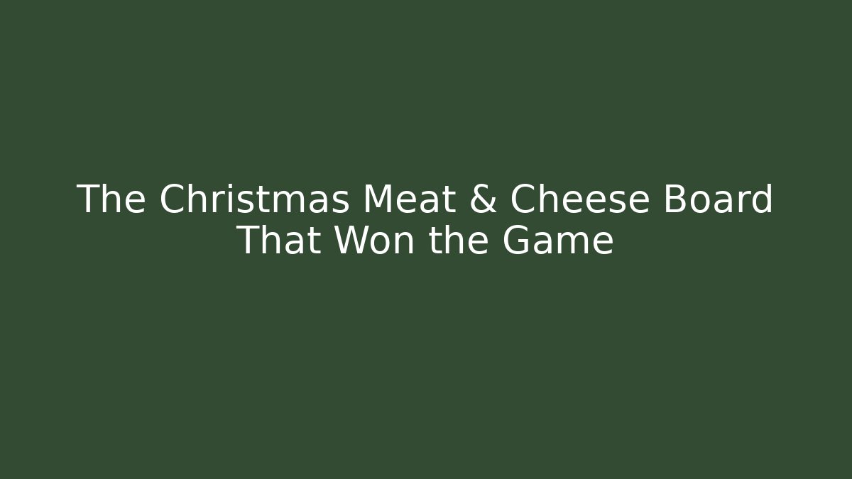 The Christmas Meat & Cheese Board That Won the Game