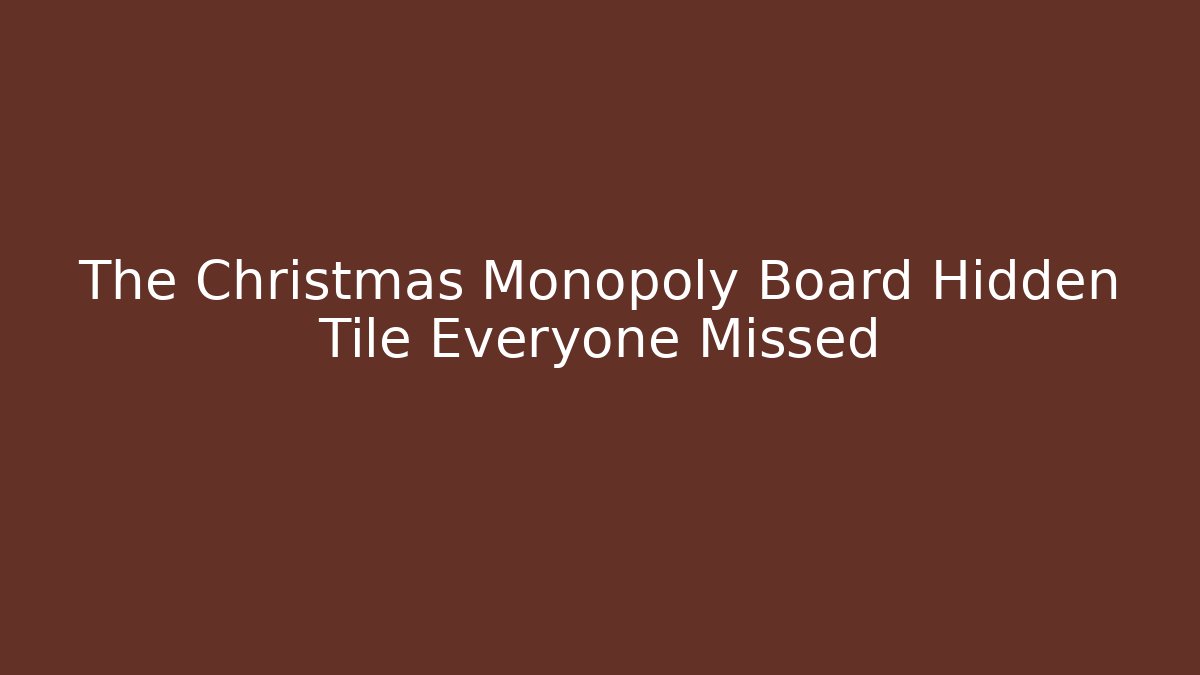 The Christmas Monopoly Board Hidden Tile Everyone Missed