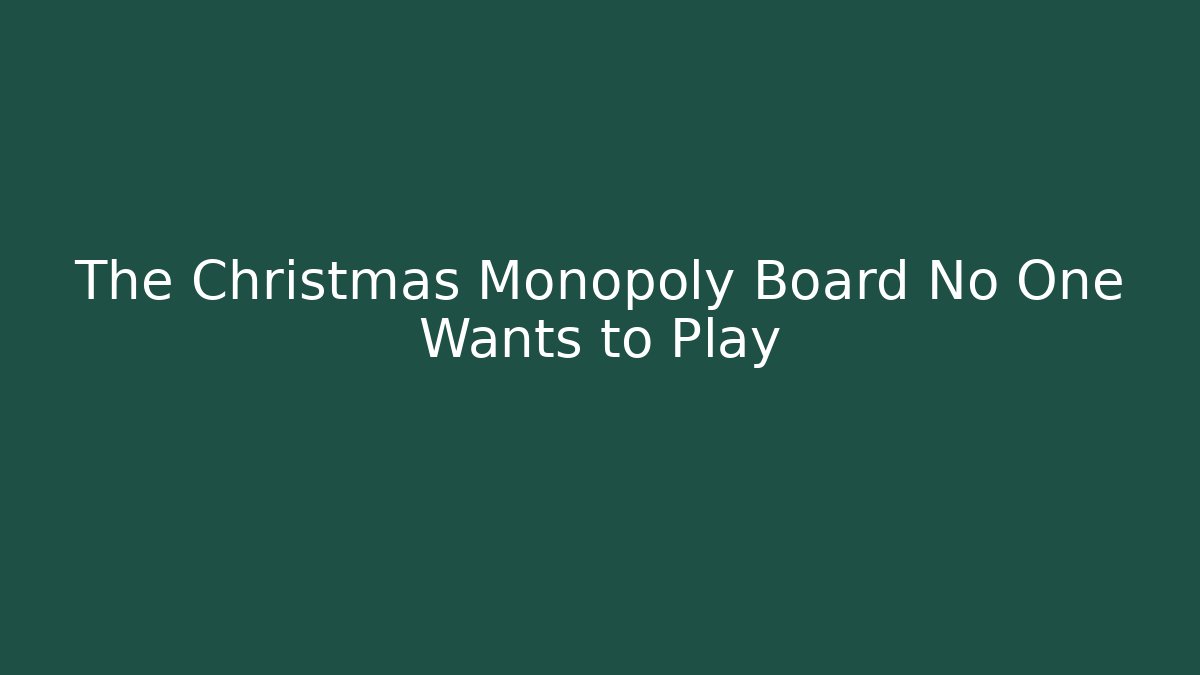 The Christmas Monopoly Board No One Wants to Play