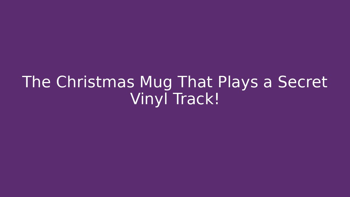 The Christmas Mug That Plays a Secret Vinyl Track!