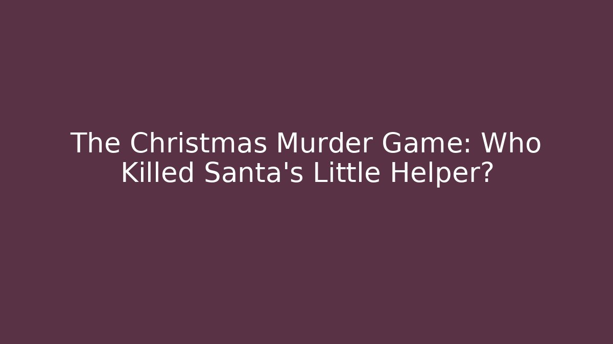The Christmas Murder Game: Who Killed Santa's Little Helper?