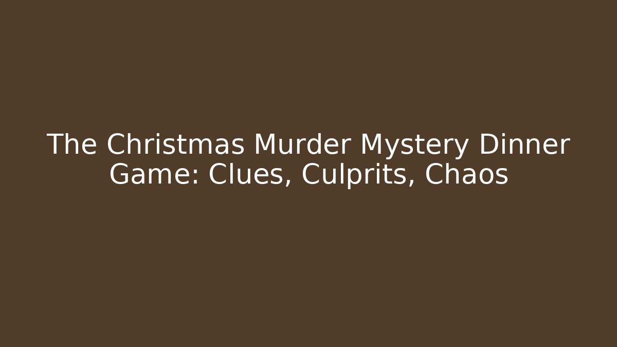 The Christmas Murder Mystery Dinner Game: Clues, Culprits, Chaos
