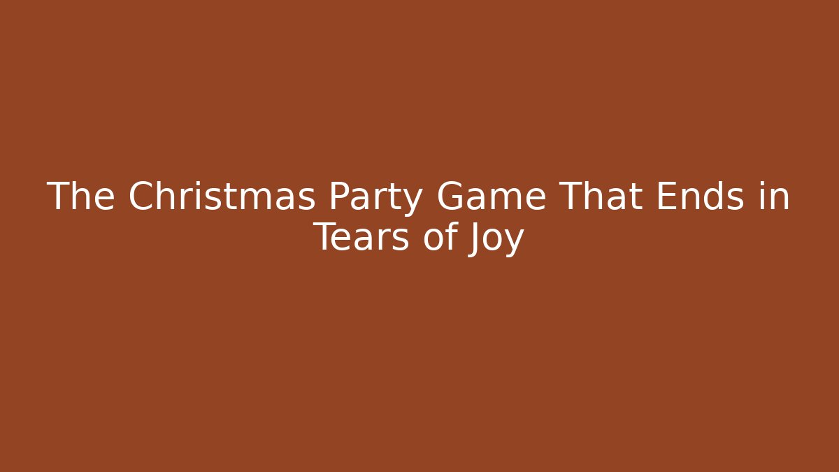 The Christmas Party Game That Ends in Tears of Joy
