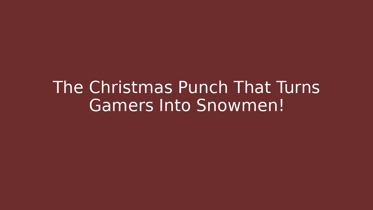 The Christmas Punch That Turns Gamers Into Snowmen!