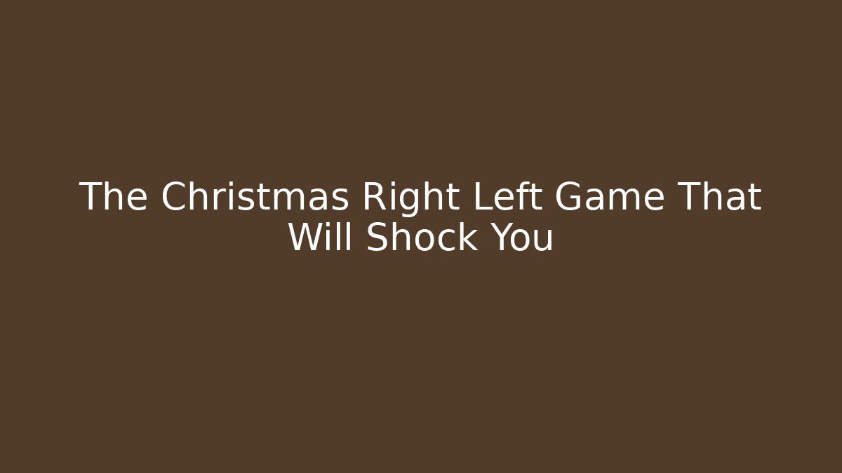 The Christmas Right Left Game That Will Shock You - Critter Realm