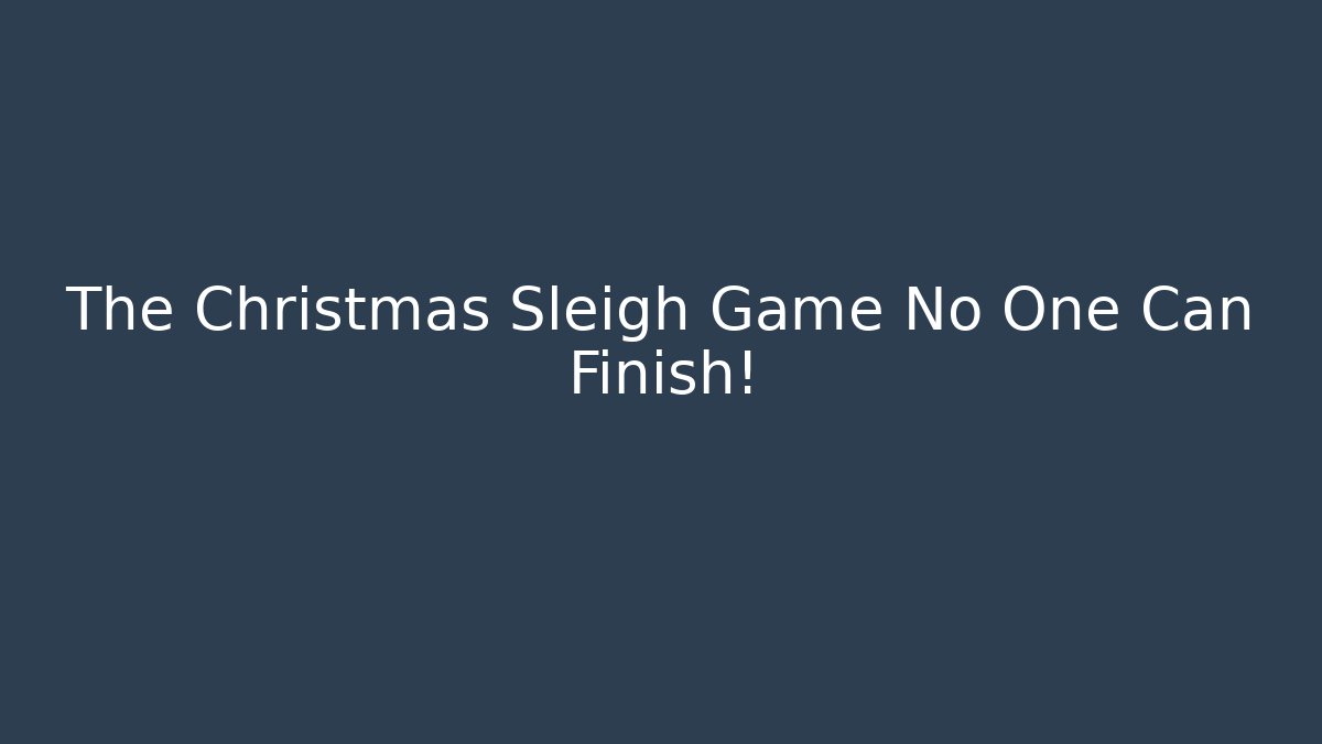 The Christmas Sleigh Game No One Can Finish!