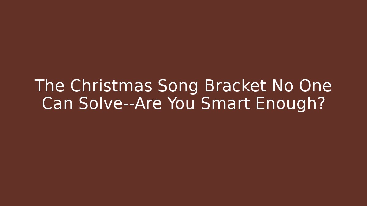 The Christmas Song Bracket No One Can Solve—Are You Smart Enough?