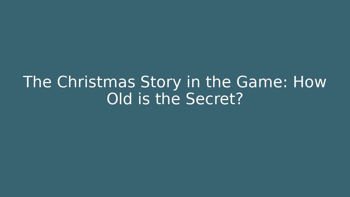 The Christmas Story in the Game: How Old is the Secret?