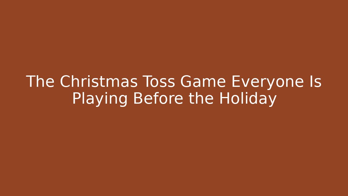 The Christmas Toss Game Everyone Is Playing Before the Holiday