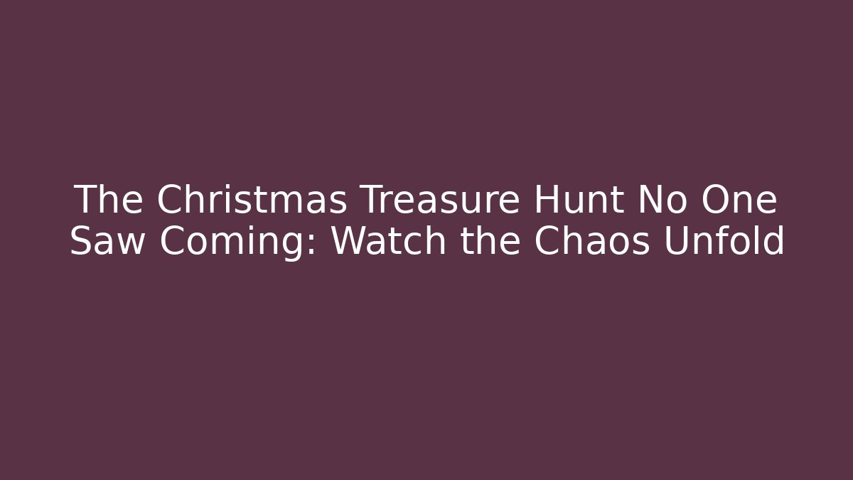 The Christmas Treasure Hunt No One Saw Coming: Watch the Chaos Unfold