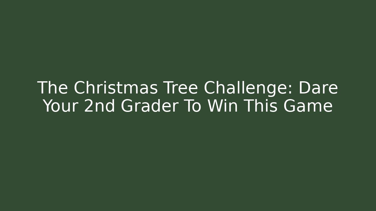 The Christmas Tree Challenge: Dare Your 2nd Grader To Win This Game