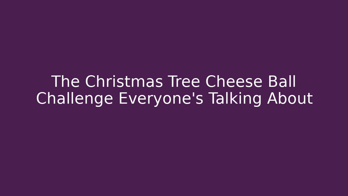 The Christmas Tree Cheese Ball Challenge Everyone's Talking About
