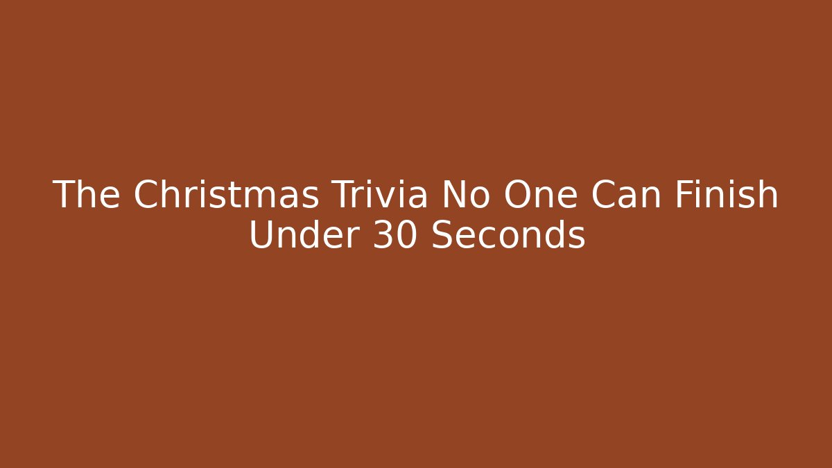 The Christmas Trivia No One Can Finish Under 30 Seconds