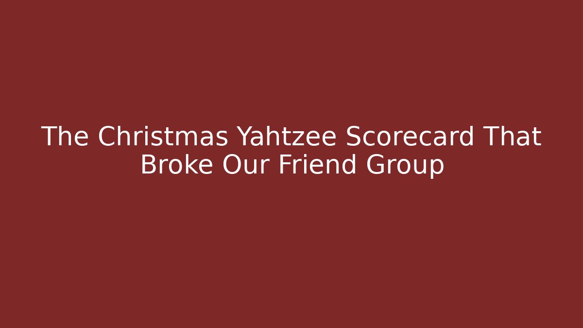 The Christmas Yahtzee Scorecard That Broke Our Friend Group