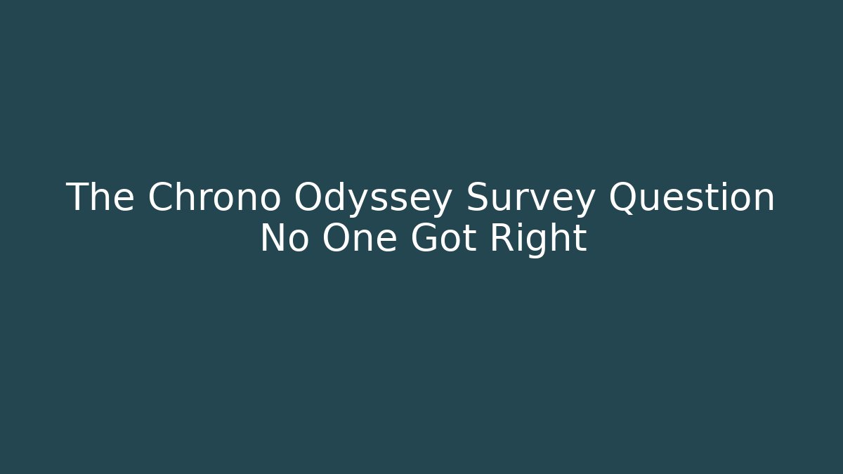 The Chrono Odyssey Survey Question No One Got Right