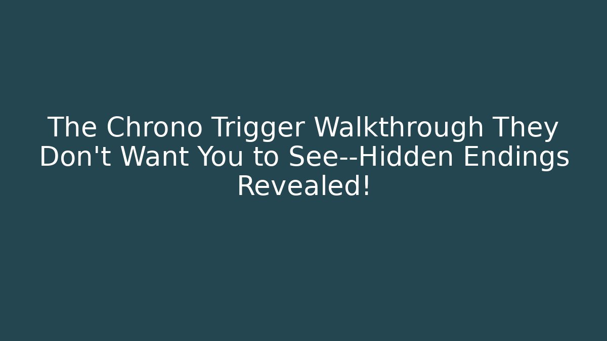 The Chrono Trigger Walkthrough They Don't Want You to See—Hidden Endings Revealed!