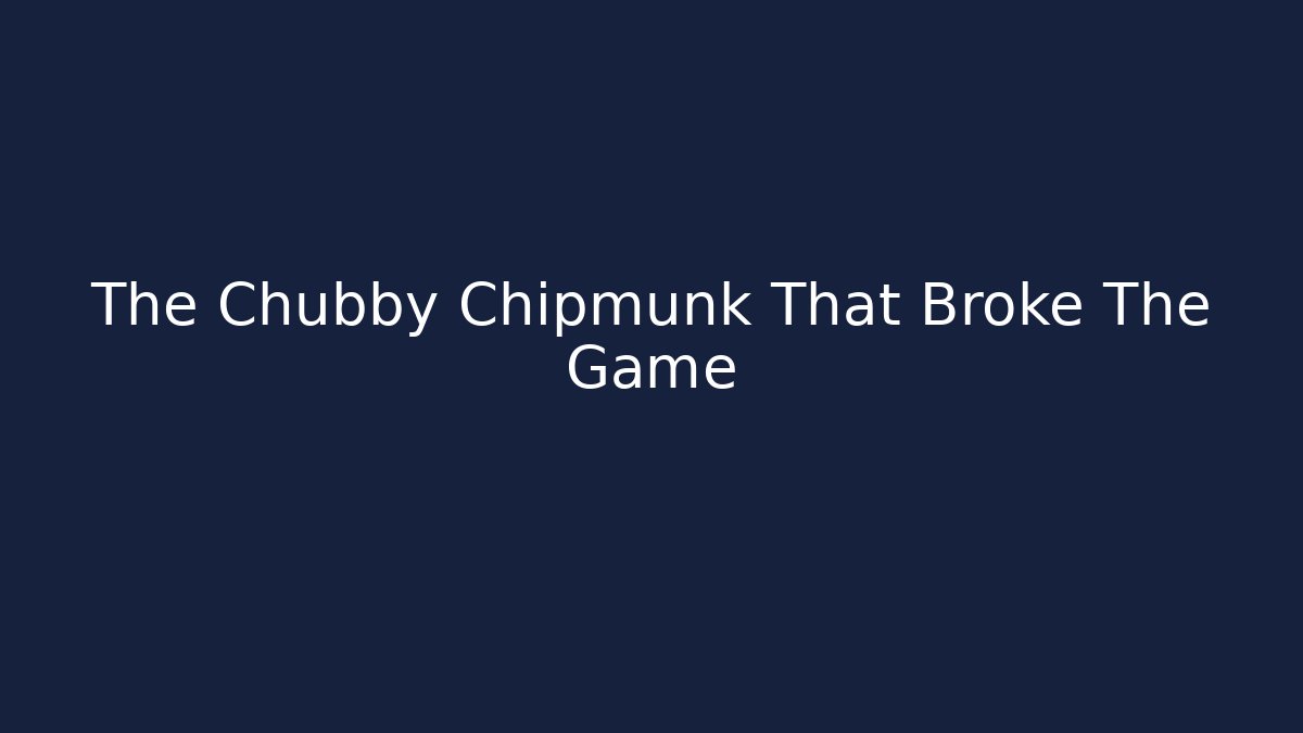 The Chubby Chipmunk That Broke The Game