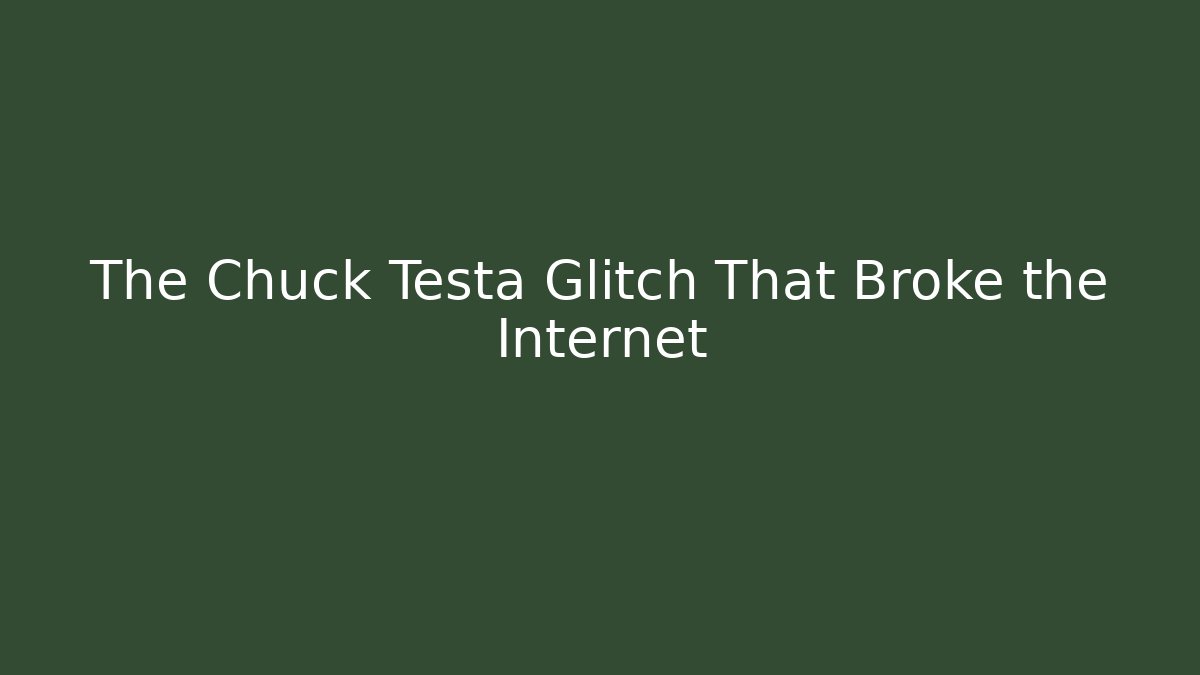 The Chuck Testa Glitch That Broke the Internet