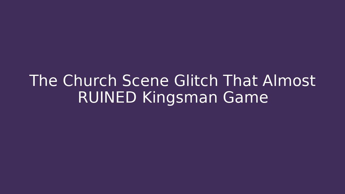 The Church Scene Glitch That Almost RUINED Kingsman Game