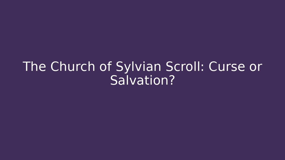 The Church of Sylvian Scroll: Curse or Salvation?