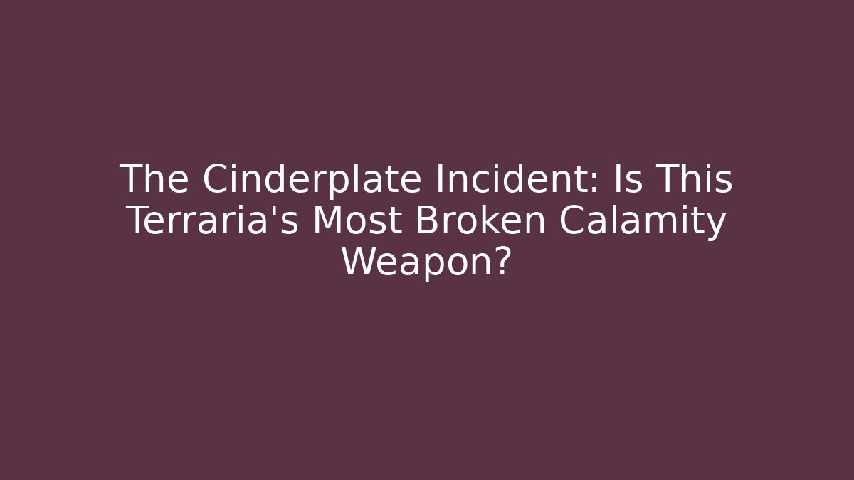 The Cinderplate Incident: Is This Terraria's Most Broken Calamity Weapon?