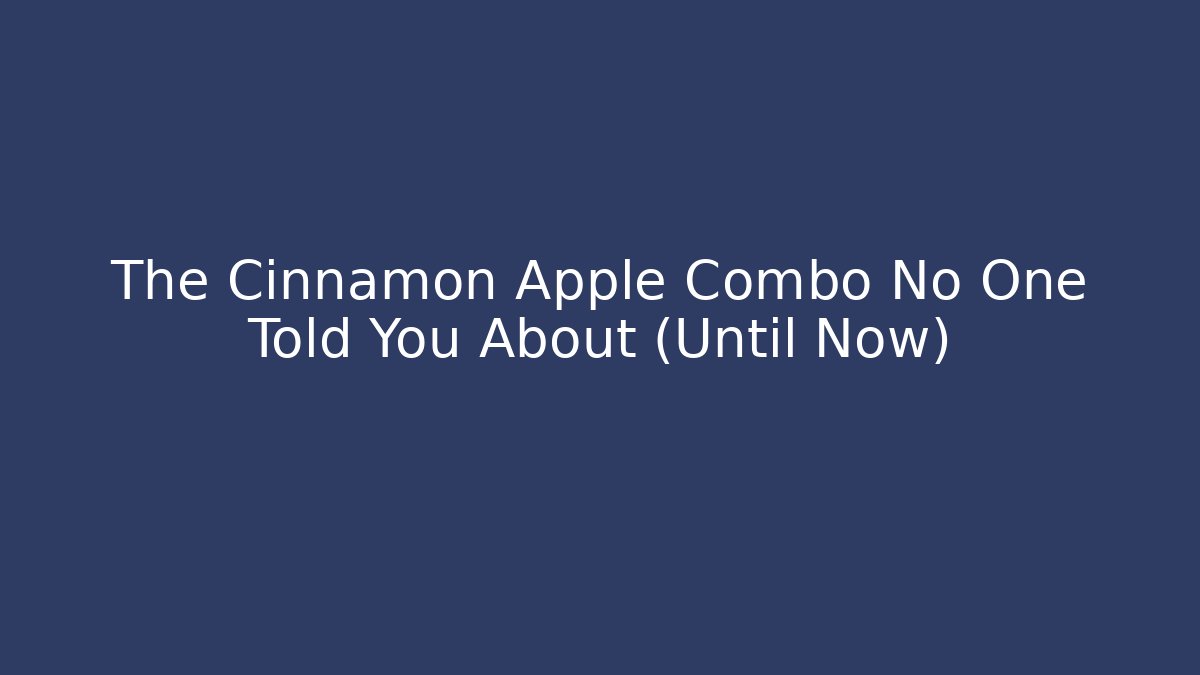 The Cinnamon Apple Combo No One Told You About (Until Now)