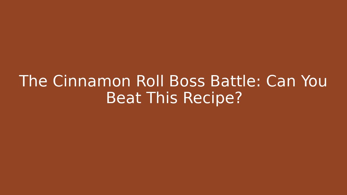 The Cinnamon Roll Boss Battle: Can You Beat This Recipe?