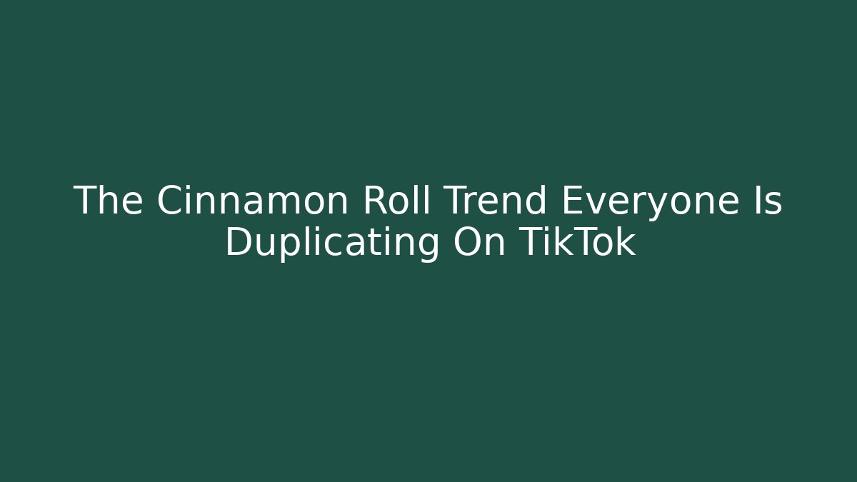 The Cinnamon Roll Trend Everyone Is Duplicating On TikTok - Critter Realm