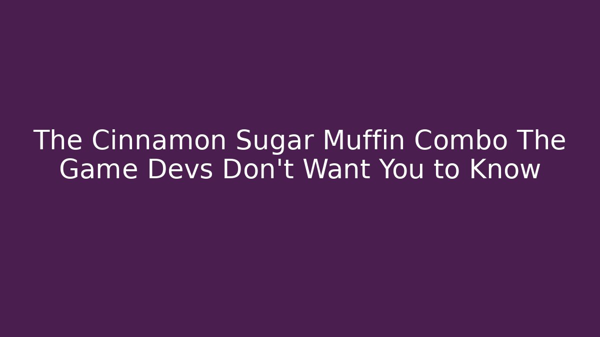 The Cinnamon Sugar Muffin Combo The Game Devs Don't Want You to Know - Critter Realm