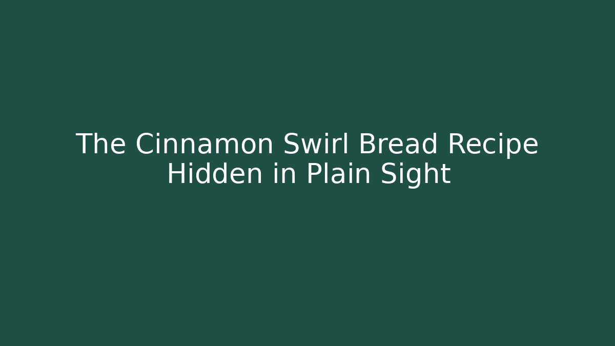 The Cinnamon Swirl Bread Recipe Hidden in Plain Sight