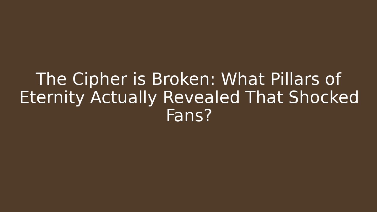 The Cipher is Broken: What Pillars of Eternity Actually Revealed That Shocked Fans? - Critter Realm