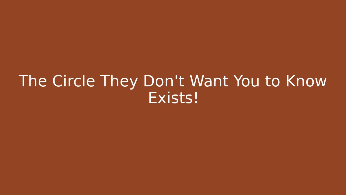 The Circle They Don't Want You to Know Exists!