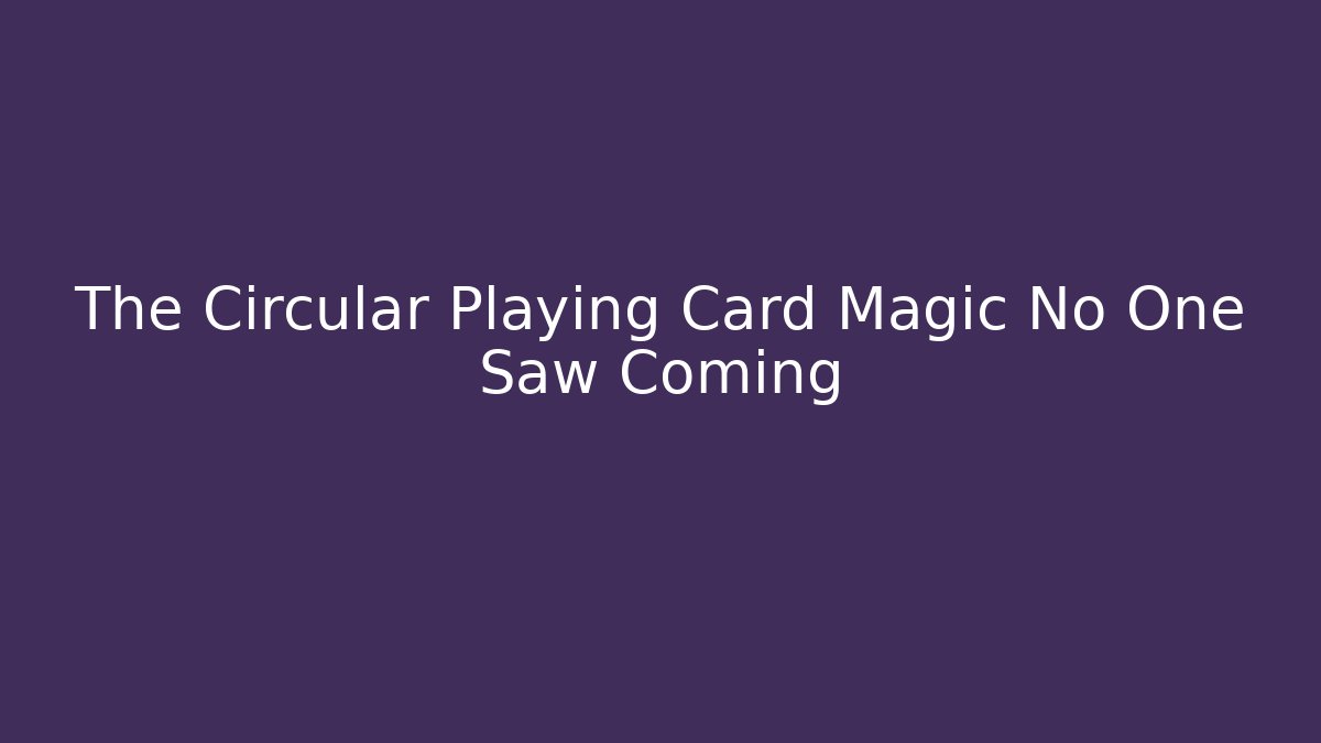 The Circular Playing Card Magic No One Saw Coming