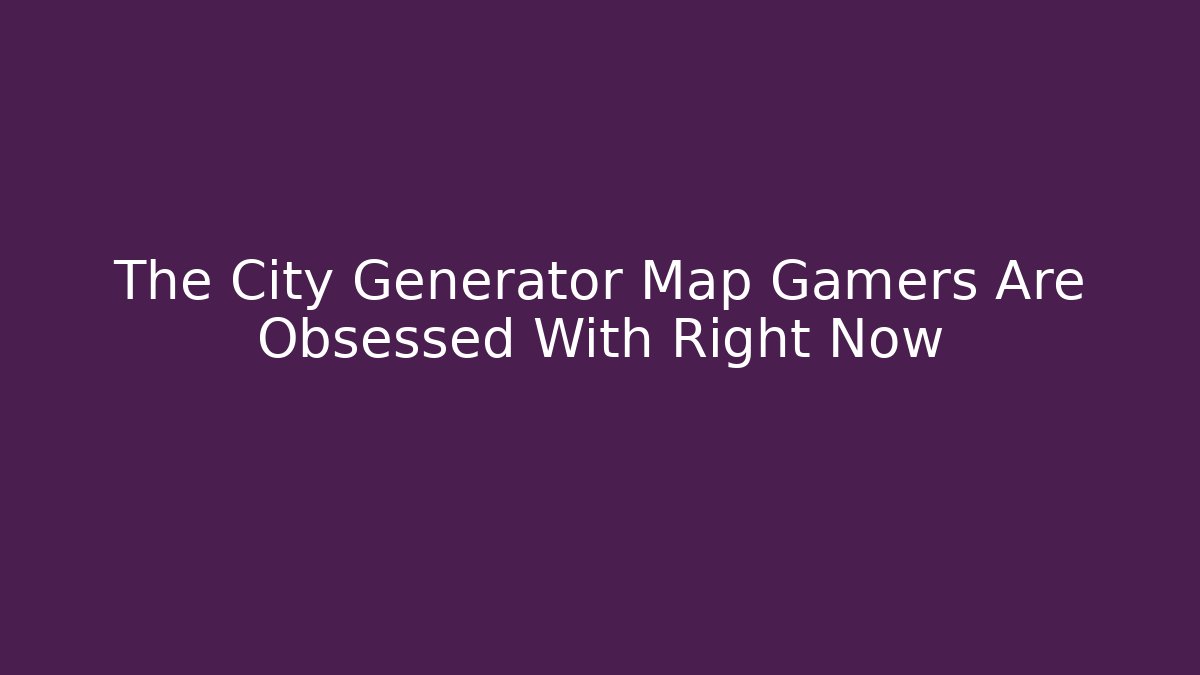The City Generator Map Gamers Are Obsessed With Right Now - Critter Realm