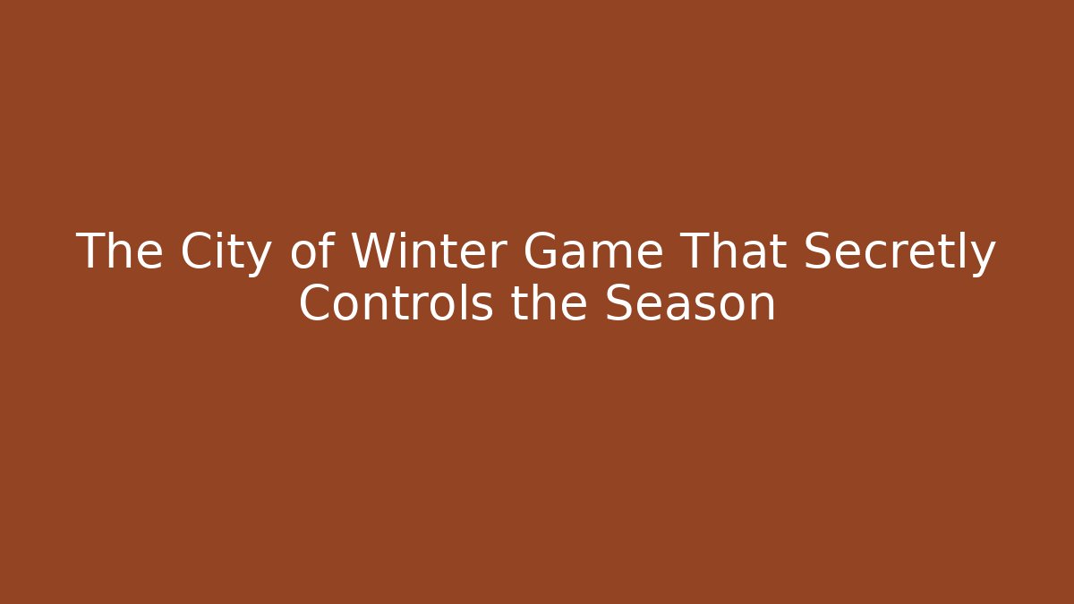 The City of Winter Game That Secretly Controls the Season