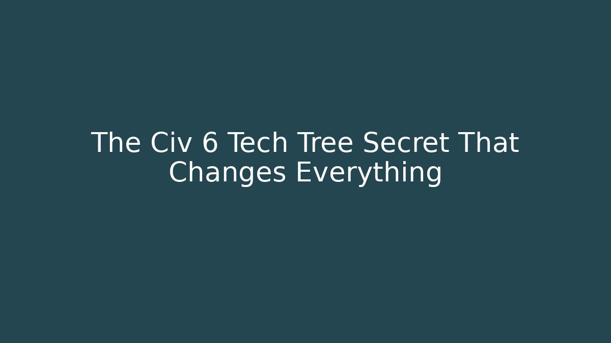 The Civ 6 Tech Tree Secret That Changes Everything