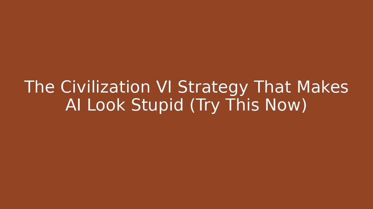 The Civilization VI Strategy That Makes AI Look Stupid (Try This Now)