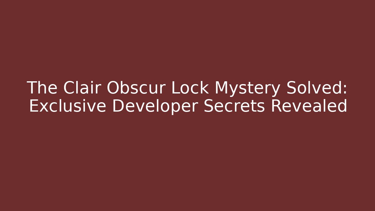 The Clair Obscur Lock Mystery Solved: Exclusive Developer Secrets Revealed - Critter Realm
