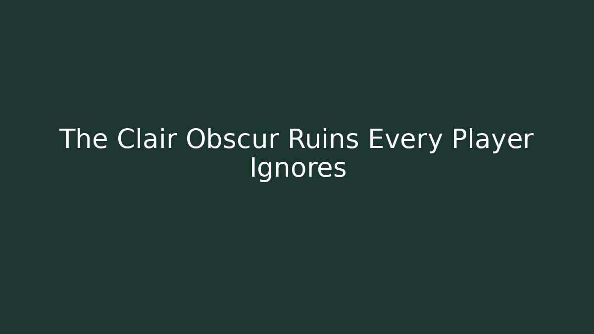 The Clair Obscur Ruins Every Player Ignores