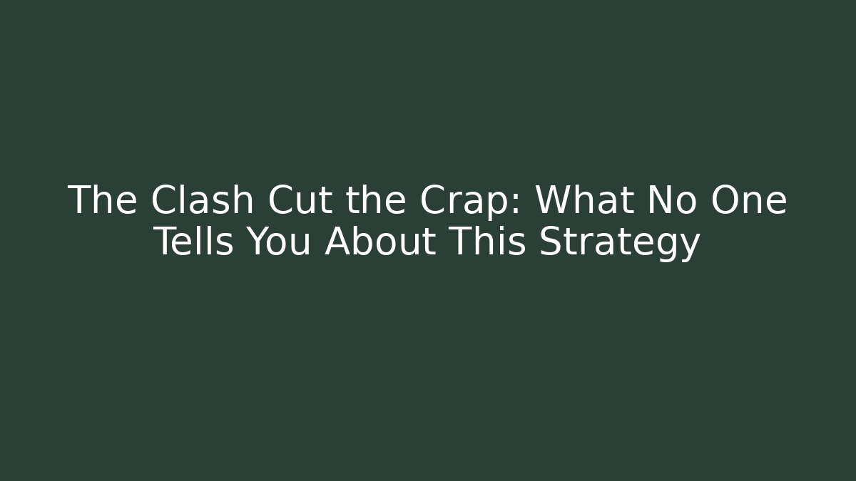 The Clash Cut the Crap: What No One Tells You About This Strategy