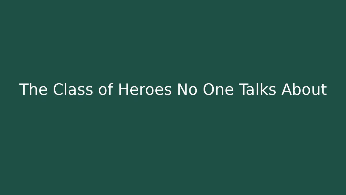 The Class of Heroes No One Talks About