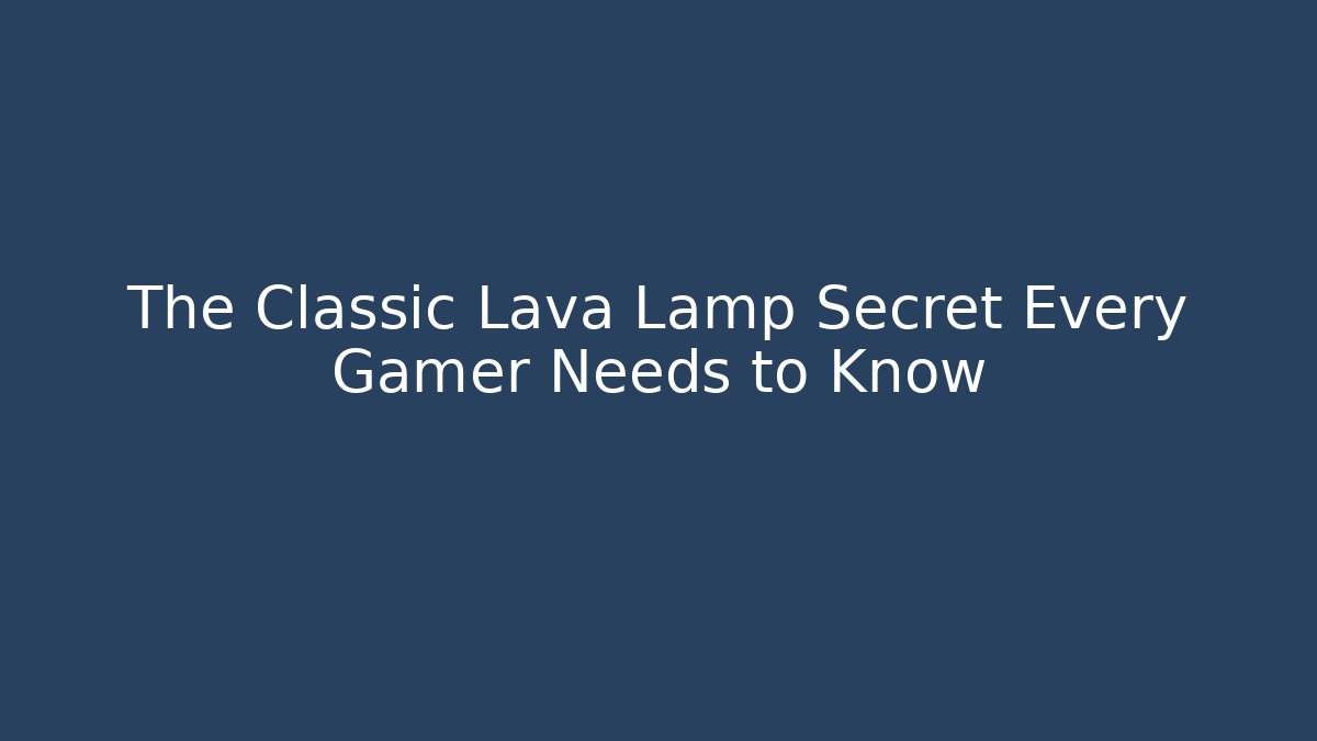 The Classic Lava Lamp Secret Every Gamer Needs to Know