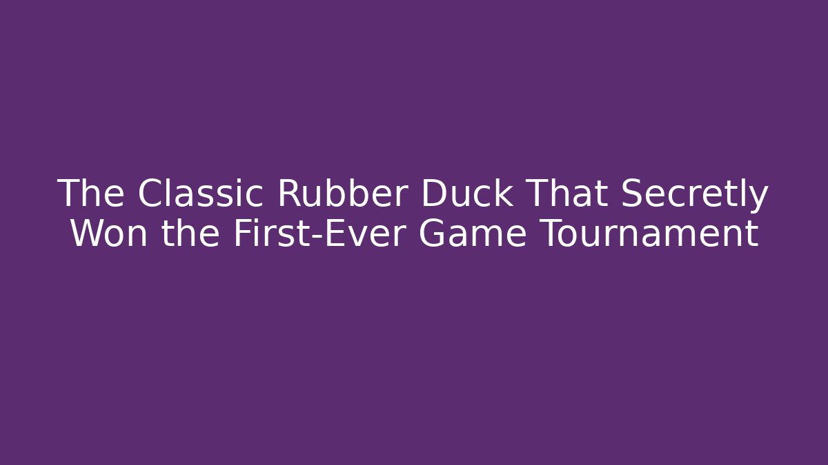 The Classic Rubber Duck That Secretly Won the First-Ever Game Tournament